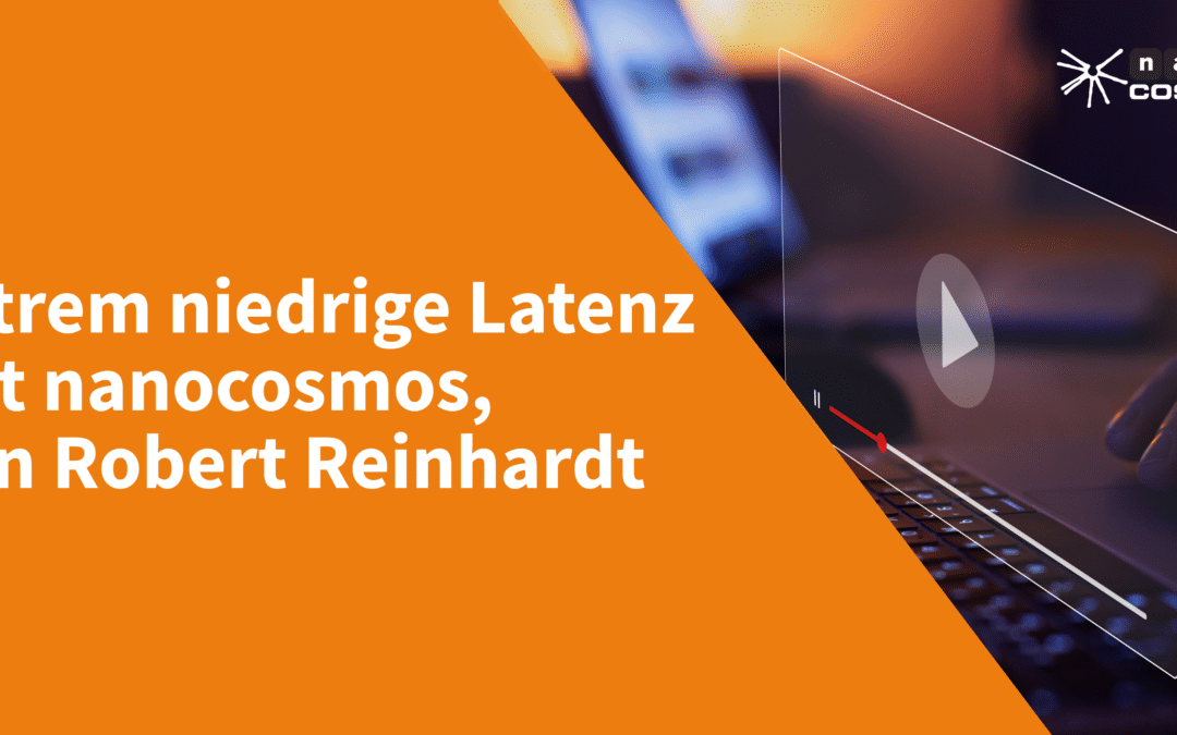 Extrem niedrige Latenz im Jahr 2021 mit nanocosmos, von Robert Reinhardt