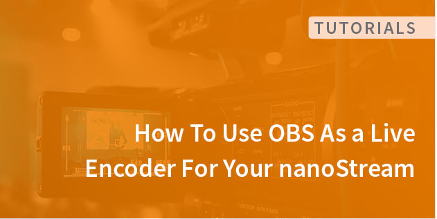 How to use OBS as a live encoder for your nanoStream